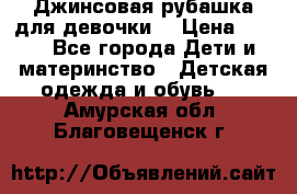 Джинсовая рубашка для девочки. › Цена ­ 600 - Все города Дети и материнство » Детская одежда и обувь   . Амурская обл.,Благовещенск г.